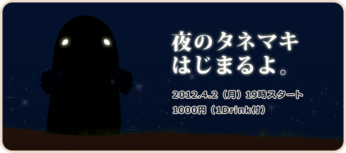 夜のタネマキ